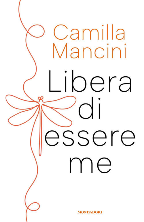 Libera Di Essere Me Camilla Mancini Mondadori 2025