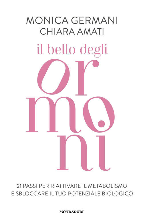 Il Bello Degli Ormoni. 21 Passi Per Riattivare Il Tuo Metabolismo E Sbloccare