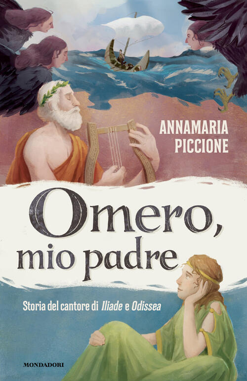 Omero, Mio Padre. Storia Del Cantore Di Iliade E Odissea Annamaria Piccione Mo