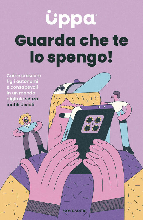 Guarda Che Te Lo Spengo! Come Crescere Figli Autonomi E Consapevoli In Un Mond