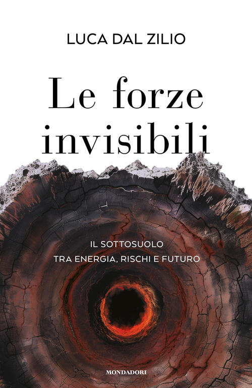 Le Forze Invisibili. Il Sottosuolo Tra Energia, Rischi E Futuro Luca Dal Zilio