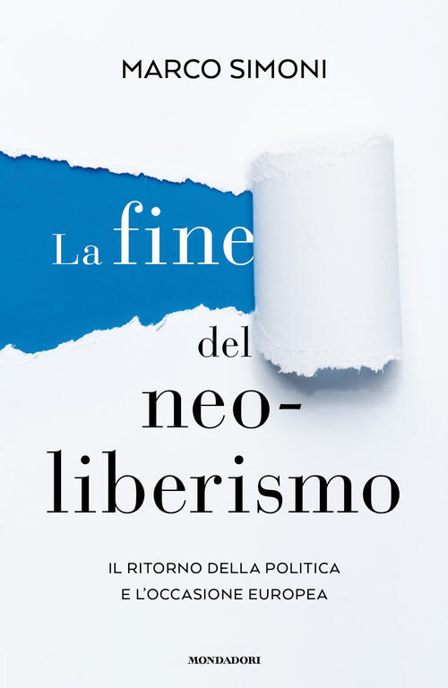 La Fine Del Neoliberismo. Il Ritorno Della Politica E L'occasione Europea Marc