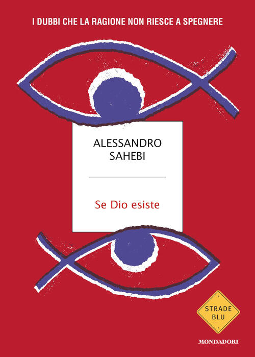 Se Dio Esiste. I Dubbi Che La Ragione Non Riesce A Spegnere Alessandro Sahebi
