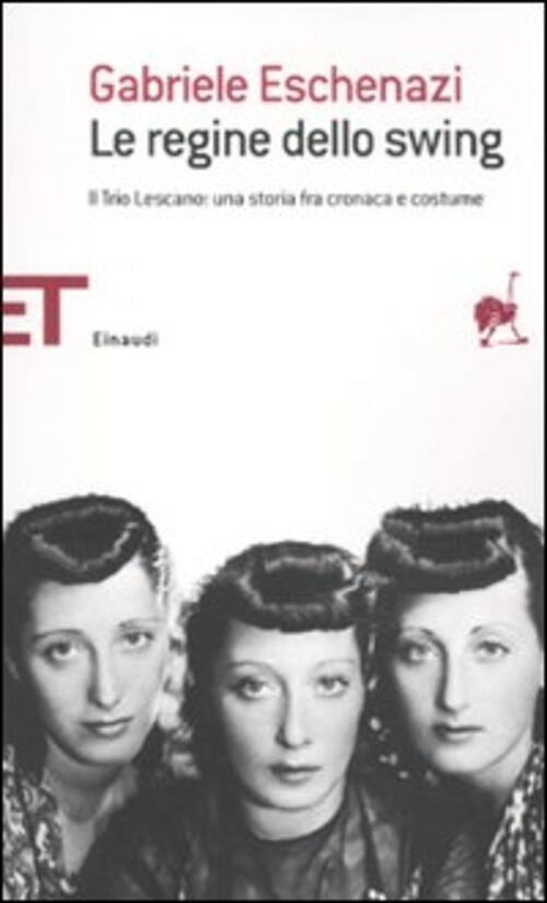 Le Regine Dello Swing. Il Trio Lescano: Una Storia Fra Cronaca E Costume