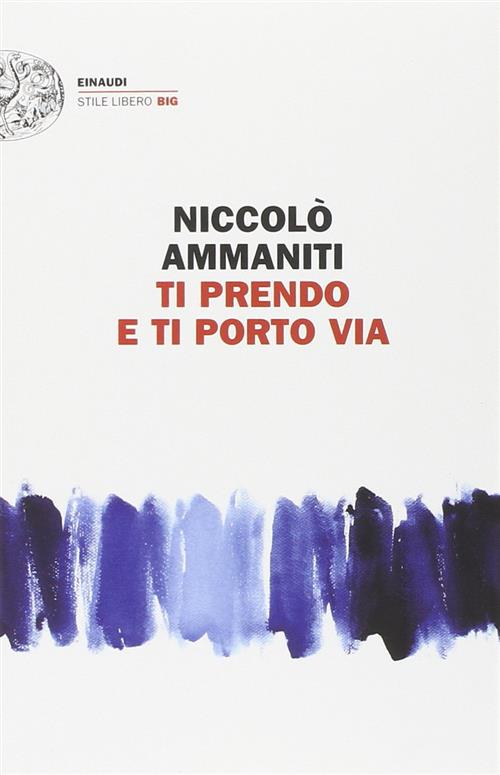 Ti Prendo E Ti Porto Via Niccolo Ammaniti Einaudi 2014