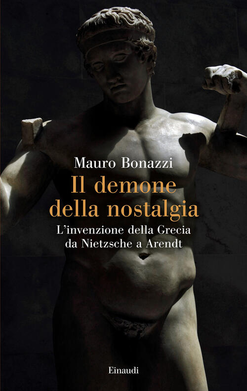 Il Demone Della Nostalgia. L’Invenzione Della Grecia Da Nietzsche A Arendt Mau
