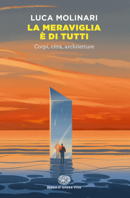 La Meraviglia E Di Tutti. Corpi, Citta, Architetture Luca Molinari Einaudi 202