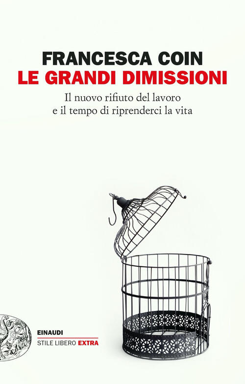 Le Grandi Dimissioni. Il Nuovo Rifiuto Del Lavoro E Il Tempo Di Riprenderci La