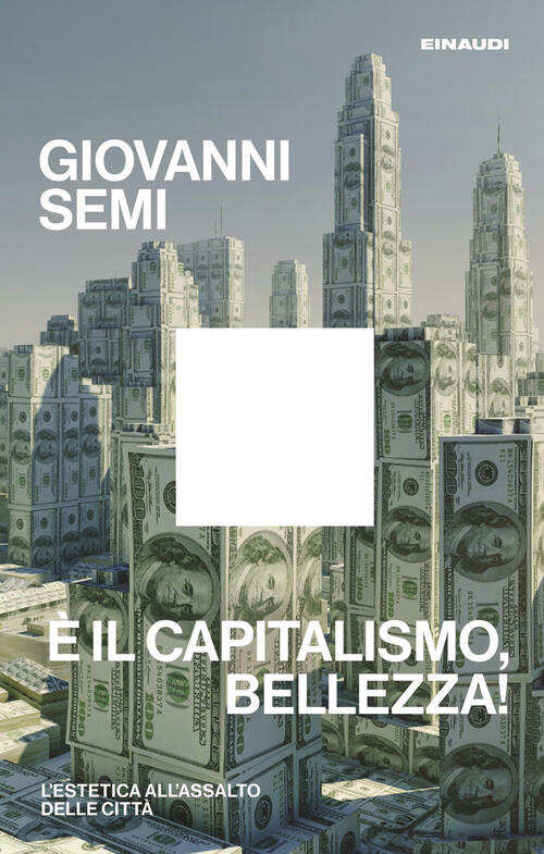 E Il Capitalismo, Bellezza! L'estetica All'assalto Delle Citta Giovanni Semi E