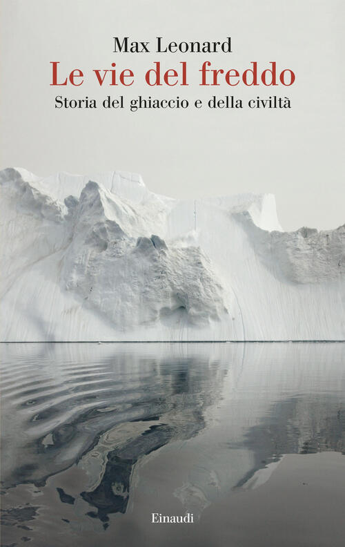 Le Vie Del Freddo. Storia Del Ghiaccio E Della Civilta Max Leonard Einaudi 202