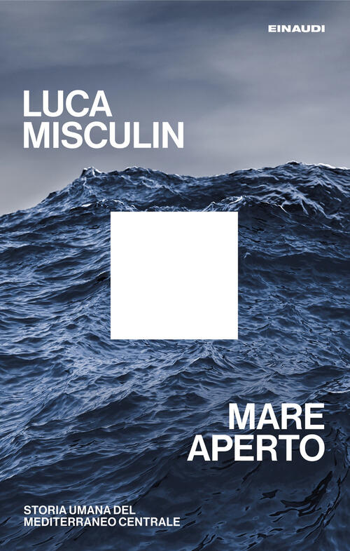 Mare Aperto. Storia Umana Del Mediterraneo Centrale Luca Misculin Einaudi 2025