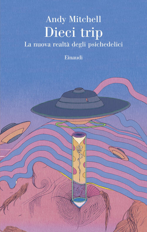 Dieci Trip. La Nuova Realta Degli Psichedelici Andy Mitchell Einaudi 2025