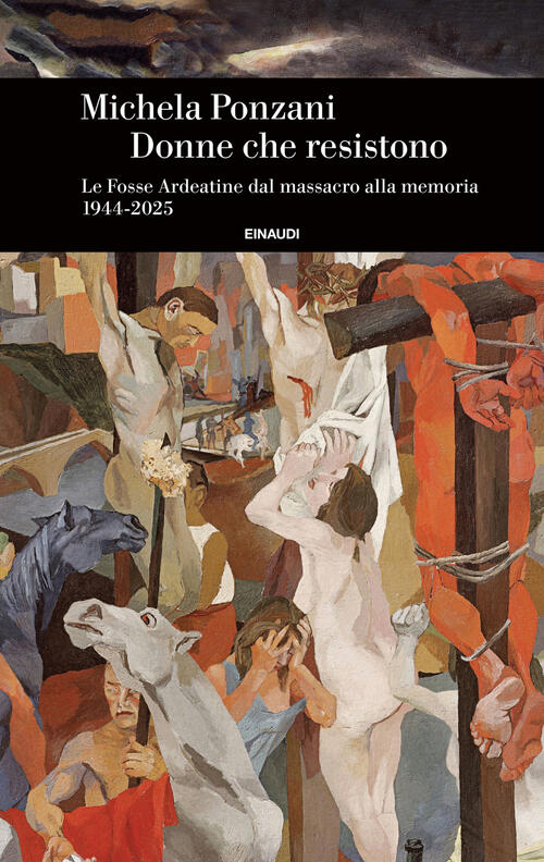Donne Che Resistono. Le Fosse Ardeatine Dal Massacro Alla Memoria (1944-2025)