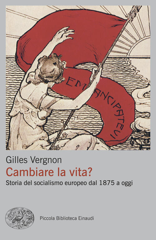 Cambiare La Vita? Storia Del Socialismo Europeo Dal 1875 A Oggi Gilles Vergnon