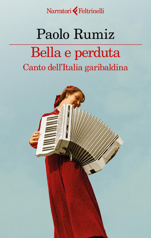 Bella E Perduta. Canto Dell'italia Garibaldina Paolo Rumiz Feltrinelli 2025