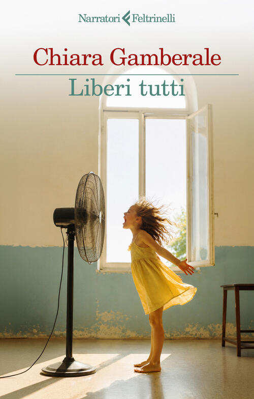 Liberi Tutti. Con Cartolina Illustrata In Omaggio Chiara Gamberale Feltrinelli