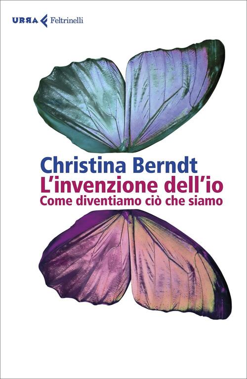 L' Invenzione Dell'io. Come Diventiamo Cio Che Siamo Christina Berndt Feltrine