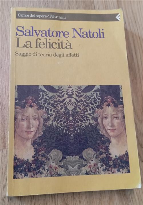 La Felicita. Saggio Di Teoria Degli Affetti Salvatore Natoli Feltrinelli 1994