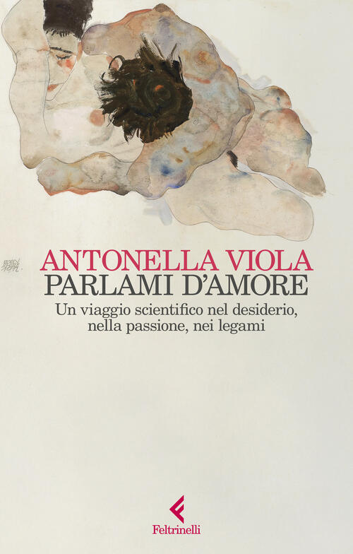 Parlami D'amore. Un Viaggio Scientifico Nel Desiderio, Nella Passione, Nei Leg