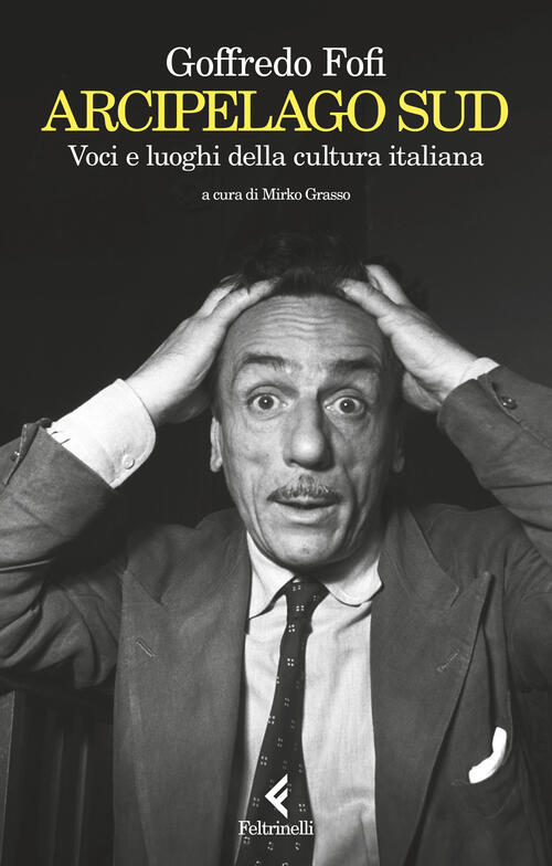 Arcipelago Sud. Voci E Luoghi Della Cultura Italiana Goffredo Fofi Feltrinelli