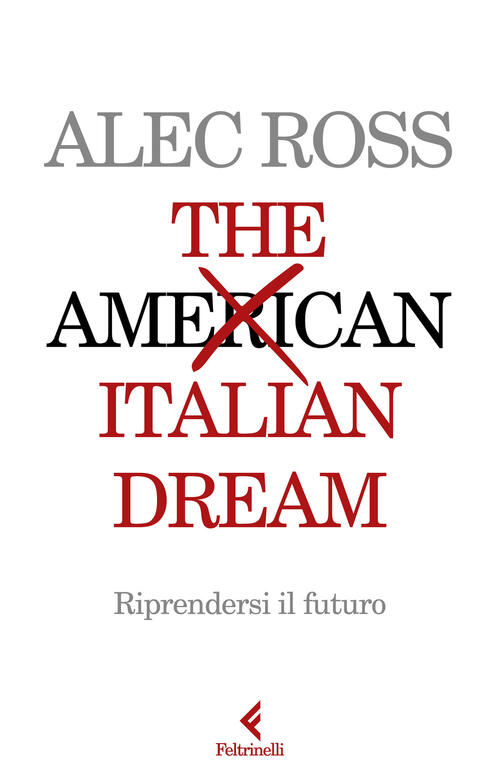 The Italian Dream. Riprendersi Il Futuro Alec Ross Feltrinelli 2026