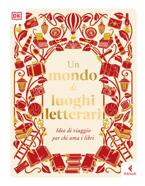 Un Mondo Di Luoghi Letterari. Idee Di Viaggio Per Chi Ama I Libri Feltrinelli