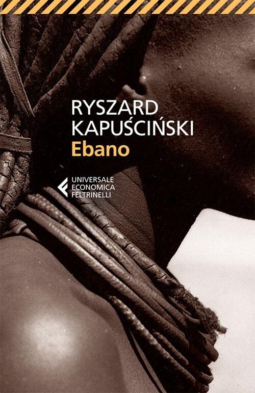 Ebano Ryszard Kapuscinski Feltrinelli 2013
