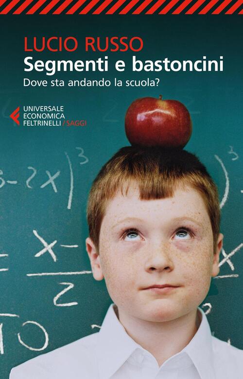 Segmenti E Bastoncini. Dove Sta Andando La Scuola? Lucio Russo Feltrinelli 201