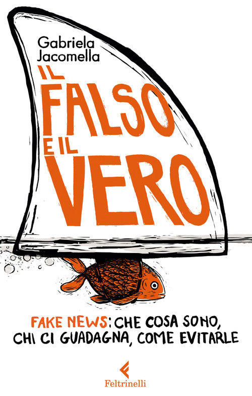 Il Falso E Il Vero. Fake News: Che Cosa Sono, Chi Ci Guadagna, Come Evitarle G