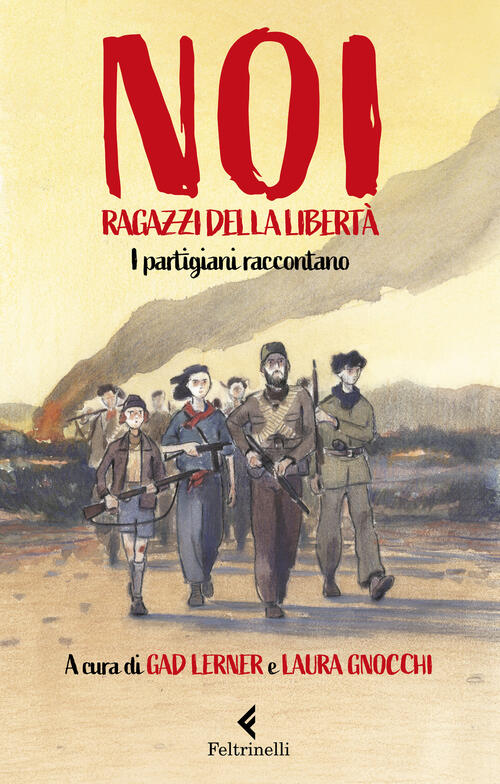 Noi, Ragazzi Della Liberta. I Partigiani Raccontano Feltrinelli 2021