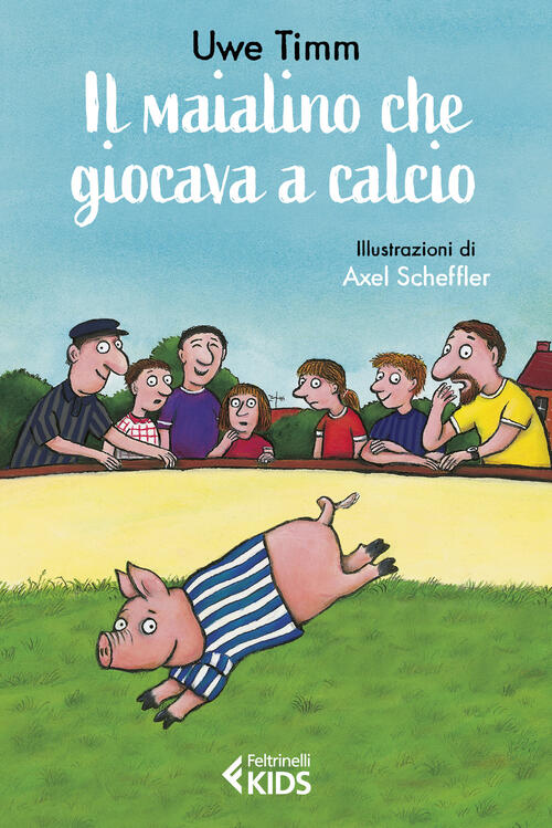 Il Maialino Che Giocava A Calcio. Ediz. A Colori Uwe Timm Feltrinelli 2022