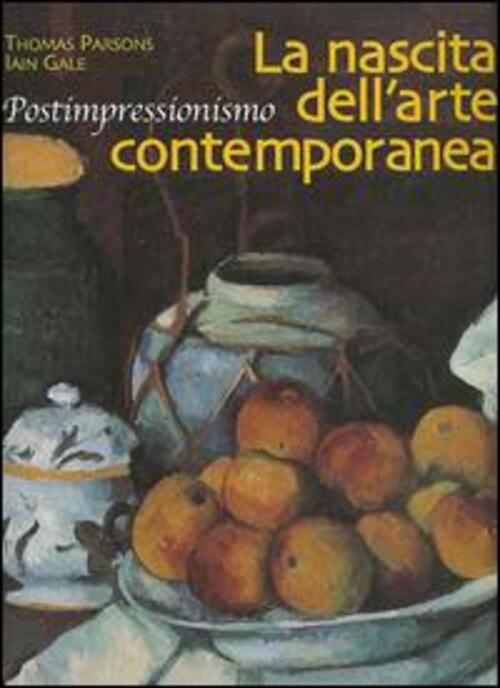 La Nascita Dell'arte Contemporanea. Postimpressionismo Thomas Parsons, Iain Ga