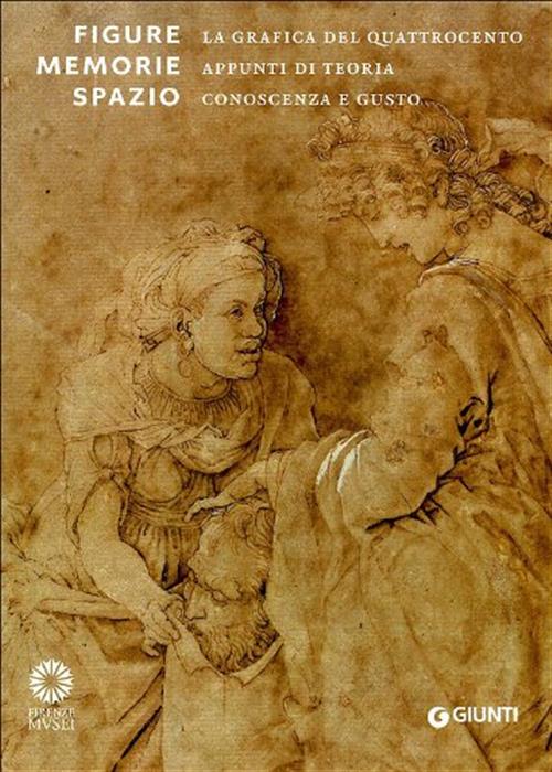 Figure, Memorie, Spazio. La Grafica Del Quattrocento. Appunti Di Teoria, Conoscenza E Gusto