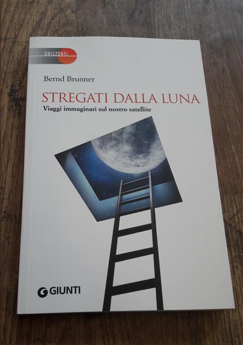 Stregati Dalla Luna. Viaggi Immaginari Sul Nostro Satellite