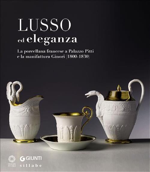 Lusso Ed Eleganza. La Porcellana Francese A Palazzo Pitti E La Manifattura Ginori (1800-1830)