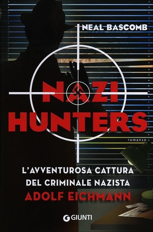 Nazi Hunters. L'incredibile Cattura Del Criminale Nazista Eichmann Neal Bascom