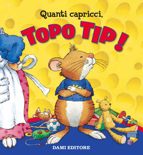 Quanti Capricci, Topo Tip! Ediz. A Colori Anna Casalis Dami Editore 2018