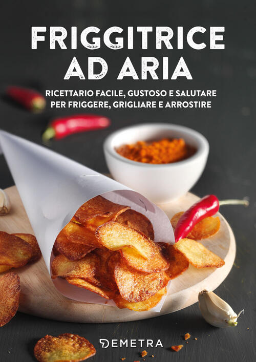 Friggitrice Ad Aria. Ricettario Facile, Gustoso E Salutare Per Friggere, Grigl
