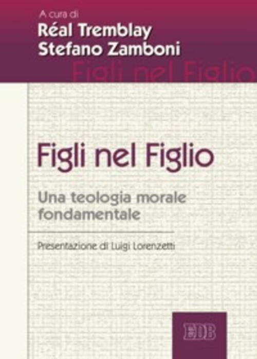 Figli Nel Figlio. Una Teologia Morale Fondamentale Real Tremblay, Stefano Zamb