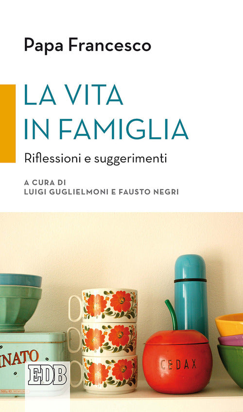 La Vita In Famiglia. Riflessioni E Suggerimenti Francesco (Jorge Mario Bergogl