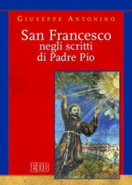 San Francesco Negli Scritti Di Padre Pio Giuseppe Antonino Edb 2011