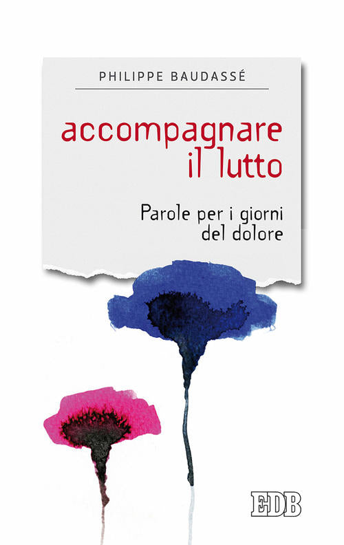 Accompagnare Il Lutto. Parole Per I Giorni Del Dolore Philippe Baudasse Edb 20