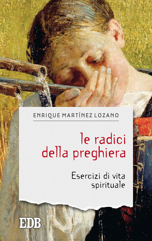Le Radici Della Preghiera. Esercizi Di Vita Spirituale Enrique Martinez Lozano