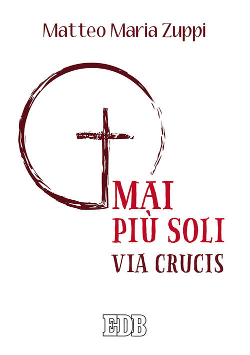 Mai Piu Soli. Via Crucis Matteo Maria Zuppi Edb 2019