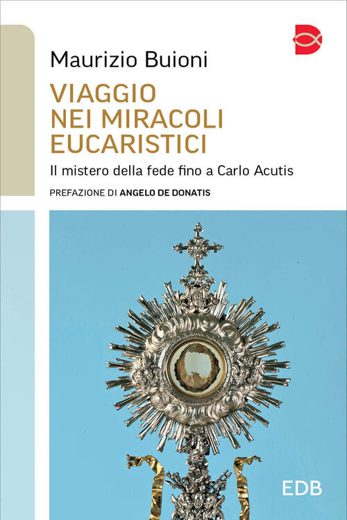 Viaggio Nei Miracoli Eucaristici. Il Mistero Della Fede Fino A Carlo Acutis Ma