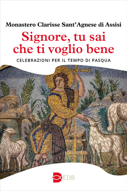 Signore, Tu Sai Che Ti Voglio Bene. Celebrazioni Per Il Tempo Di Pasqua - Mona