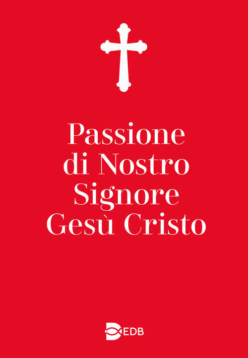 Passione Di Nostro Signore Gesu Cristo. Ediz. Ampliata Edb 2025