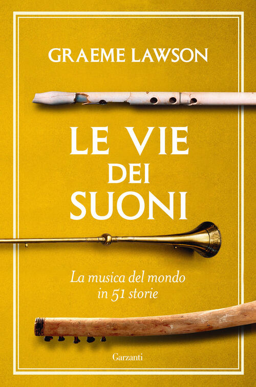 Le Vie Dei Suoni. La Musica Del Mondo In 50 Storie Graeme Lawson Garzanti 2025