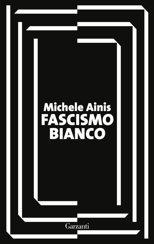 Fascismo Bianco Michele Ainis Garzanti 2026