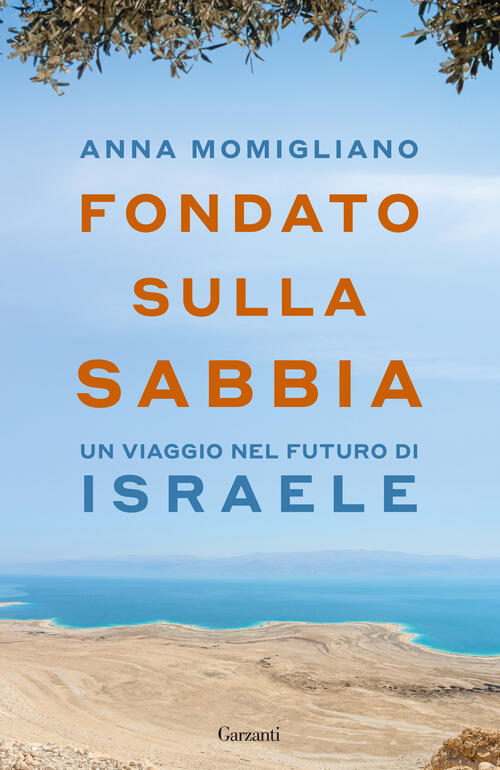 Fondato Sulla Sabbia. Un Viaggio Nel Futuro Di Israele Anna Momigliano Garzant